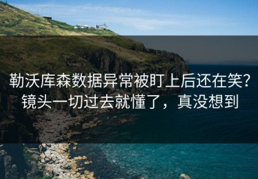 勒沃库森数据异常被盯上后还在笑？镜头一切过去就懂了，真没想到