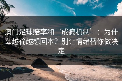 澳门足球賠率和‘成瘾机制’：为什么越输越想回本？别让情绪替你做决定