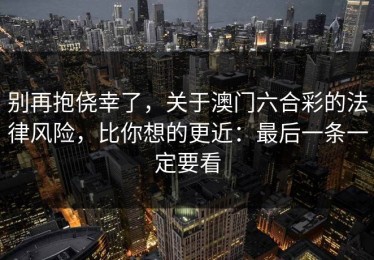 别再抱侥幸了，关于澳门六合彩的法律风险，比你想的更近：最后一条一定要看
