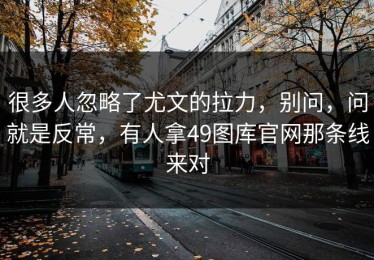 很多人忽略了尤文的拉力，别问，问就是反常，有人拿49图库官网那条线来对