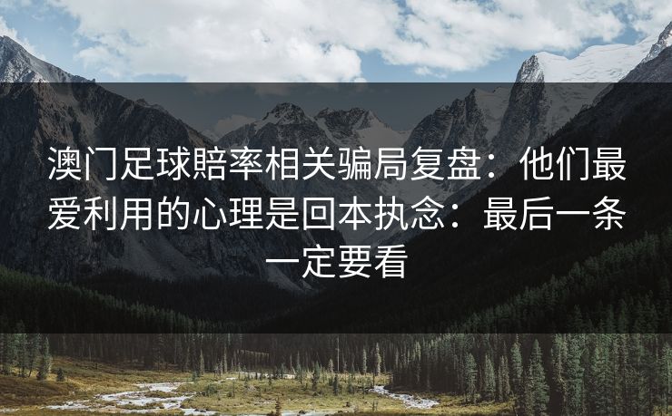 澳门足球賠率相关骗局复盘：他们最爱利用的心理是回本执念：最后一条一定要看