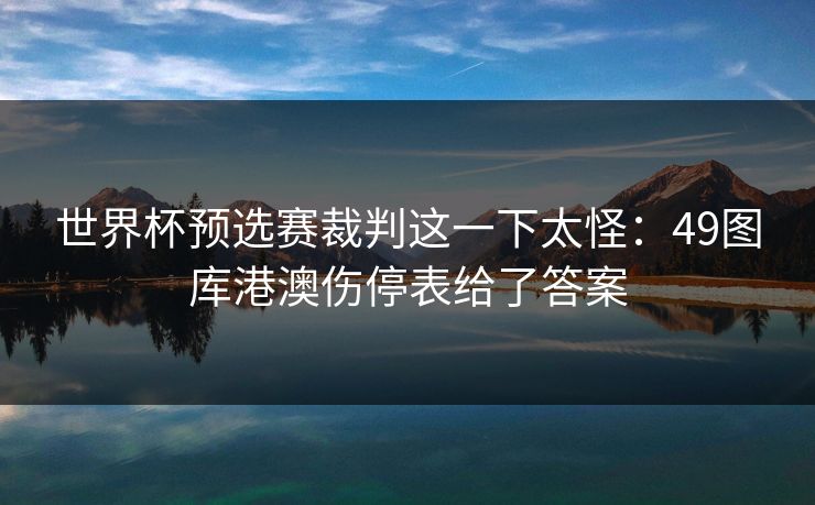 世界杯预选赛裁判这一下太怪：49图库港澳伤停表给了答案